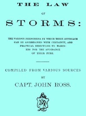 [Gutenberg 55774] • The Law of Storms / The various phenomena by which their approach can be / ascertained with certainty, and practical directions to / mariners for the avoidance of their fury, compiled from / various sources